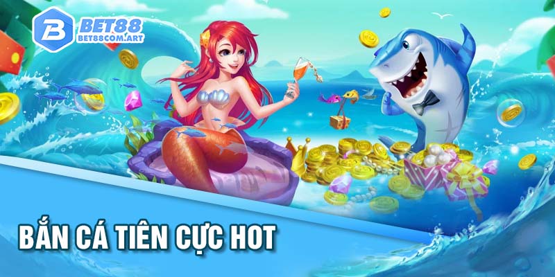 Bắn cá TIên - tựa game bắn cá ăn xu cực hot