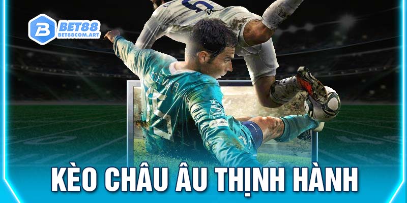 Các loại kèo bóng đá Châu Âu thịnh hành nhất