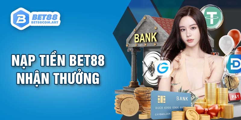 Nạp tiền vào nhà cái BET88 nhận thưởng liền tay