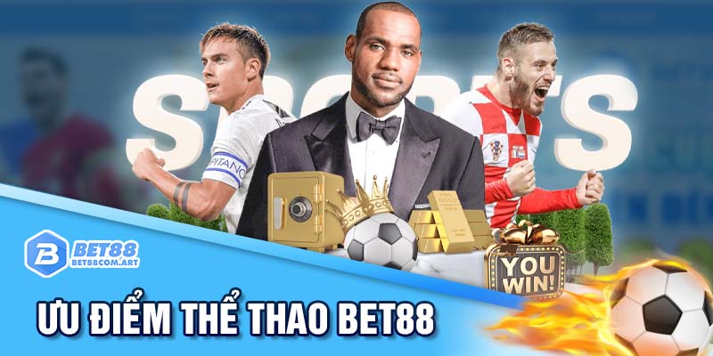 Thể thao BET88 sở hữu nhiều ưu điểm nổi bật