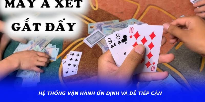 Hệ thống vận hành ổn định và dễ tiếp cận